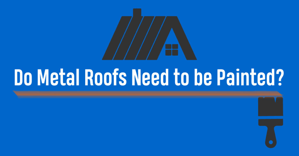 Do Metal Roofs Need to be Painted?